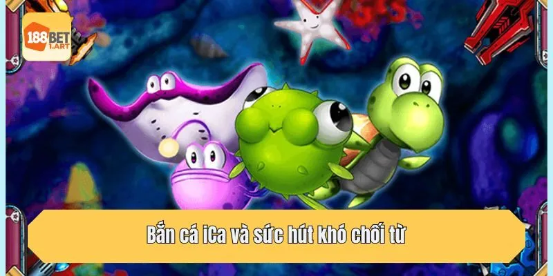 Bắn cá iCa và sức hút khó chối từ
