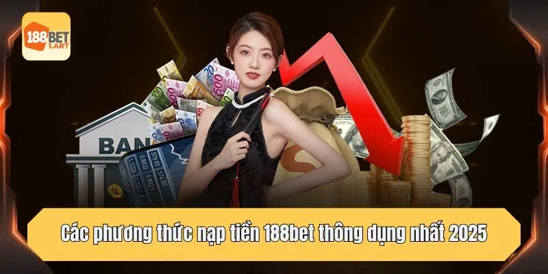 Các phương thức nạp tiền 188bet thông dụng nhất 2025