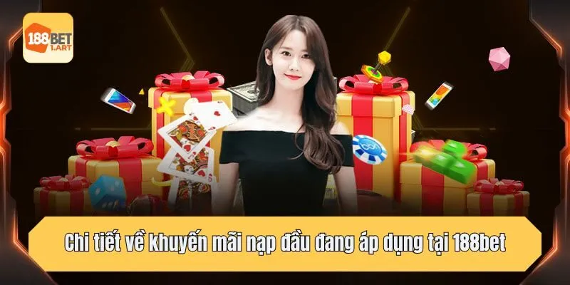 Chi tiết về khuyến mãi nạp đầu đang áp dụng tại 188bet