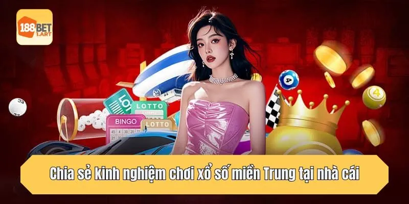 Chia sẻ kinh nghiệm chơi xổ số miền Trung tại nhà cái