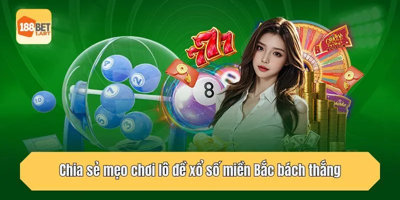 Chia sẻ mẹo chơi lô đề xổ số miền Bắc bách thắng