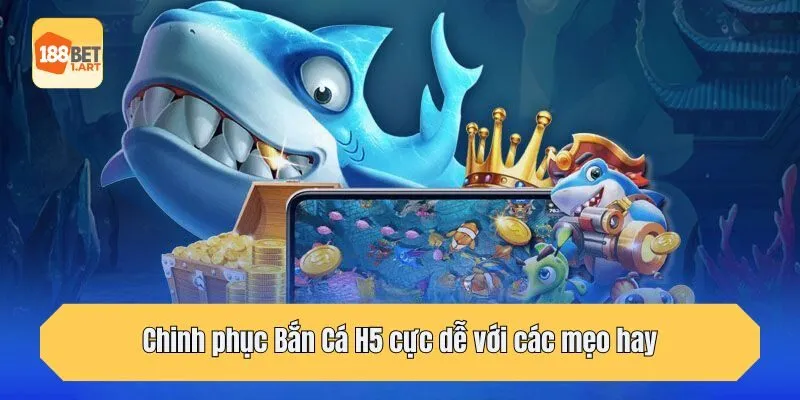 Chinh phục Bắn Cá H5 cực dễ với các mẹo hay