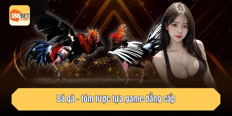 Đá gà - tóm lược tựa game đẳng cấp