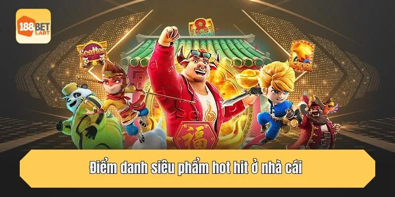 Điểm danh siêu phẩm hot hit ở nhà cái 