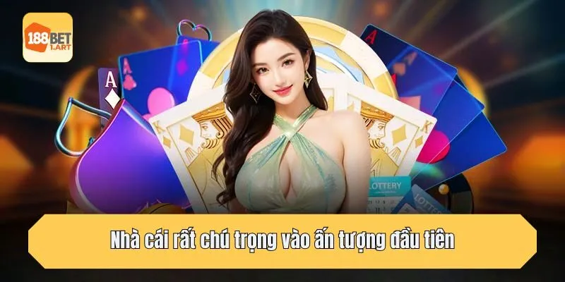 Nhà cái rất chú trọng vào ấn tượng đầu tiên