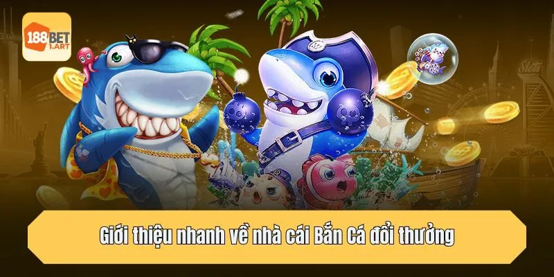 Giới thiệu nhanh về nhà cái Bắn Cá đổi thưởng