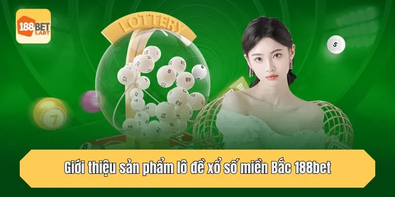 Giới thiệu sản phẩm lô đề xổ số miền Bắc 188bet