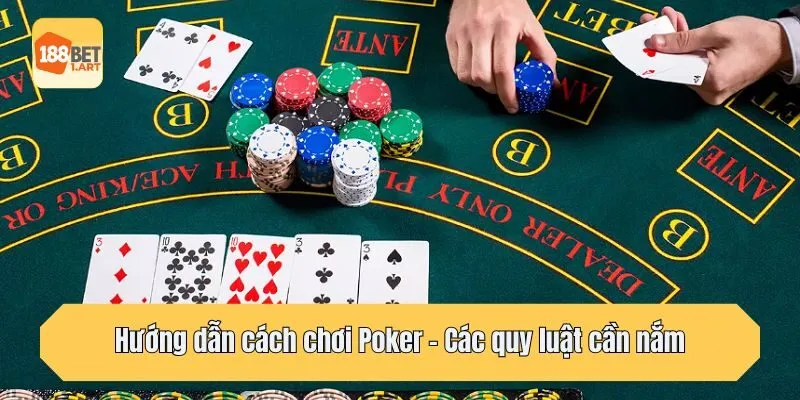Hướng dẫn cách chơi Poker - Các quy luật cần nắm