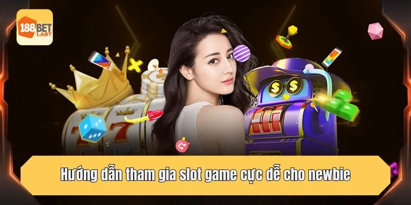 Hướng dẫn tham gia slot game cực dễ cho newbie