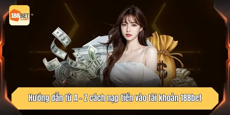 Hướng dẫn từ A - Z cách nạp tiền vào tài khoản 188bet