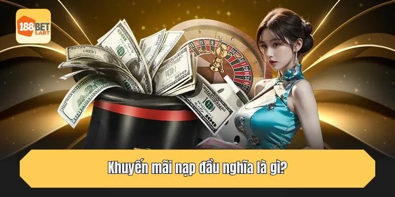 Khuyến mãi nạp đầu nghĩa là gì?