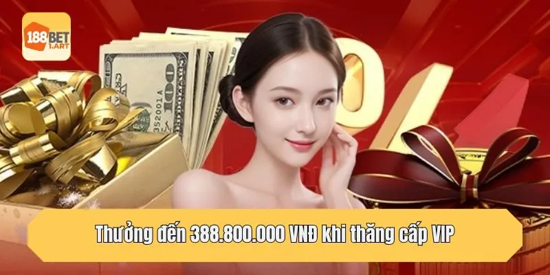 Thưởng đến 388.800.000 VNĐ khi thăng cấp VIP