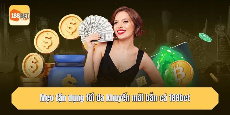 Mẹo tận dụng tối đa khuyến mãi bắn cá 188bet