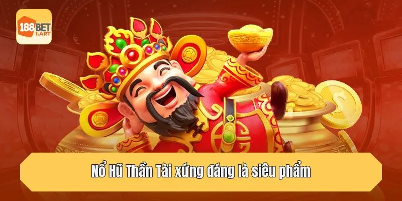 Nổ Hũ Thần Tài xứng đáng là siêu phẩm