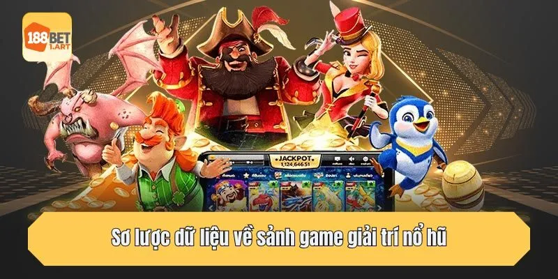 Sơ lược dữ liệu về sảnh game giải trí nổ hũ