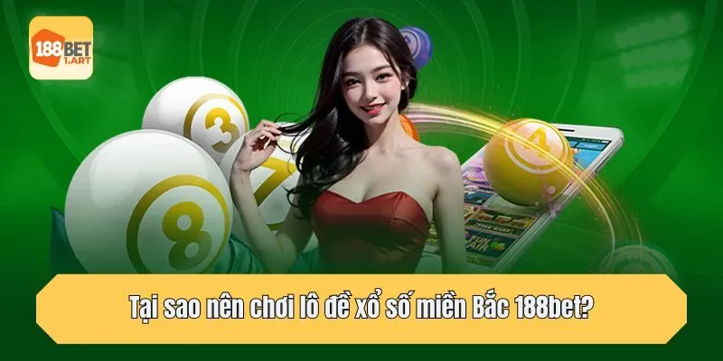 Tại sao nên chơi lô đề xổ số miền Bắc 188bet?