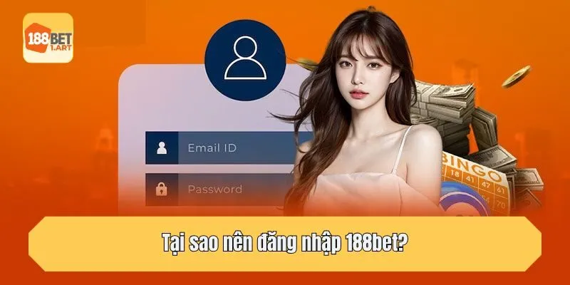Tại sao nên đăng nhập 188bet?