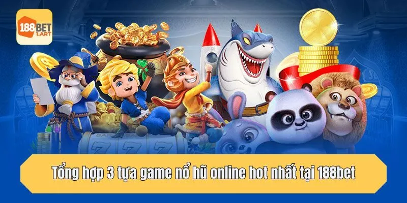 Tổng hợp 3 tựa game nổ hũ online hot nhất tại 188bet