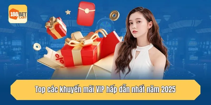 Top các khuyến mãi VIP hấp dẫn nhất năm 2025