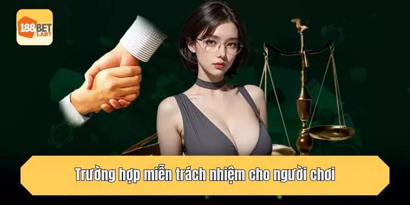 Trường hợp miễn trách nhiệm cho người chơi